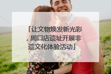 让文物焕发新光彩，周口店遗址开展非遗文化体验活动