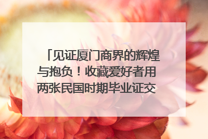 见证厦门商界的辉煌与抱负！收藏爱好者用两张民国时期毕业证交换了一枚银章