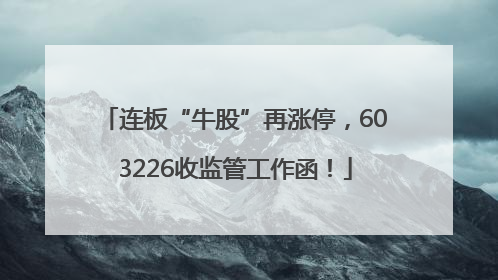 连板“牛股”再涨停，603226收监管工作函！