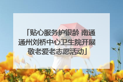 贴心服务护银龄 南通通州刘桥中心卫生院开展敬老爱老志愿活动
