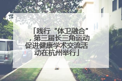 践行“体卫融合”，第三届长三角运动促进健康学术交流活动在杭州举行