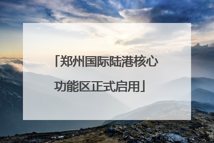 郑州国际陆港核心功能区正式启用