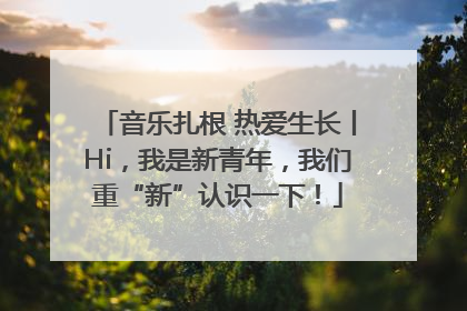 音乐扎根 热爱生长丨Hi，我是新青年，我们重“新”认识一下！