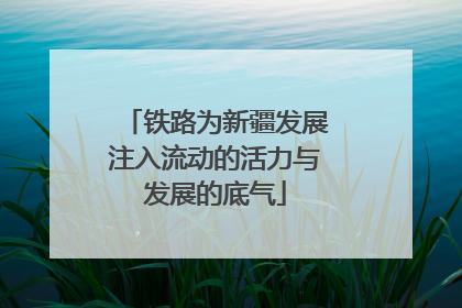 铁路为新疆发展注入流动的活力与发展的底气