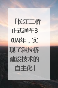 长江二桥正式通车30周年，实现了斜拉桥建设技术的自主化