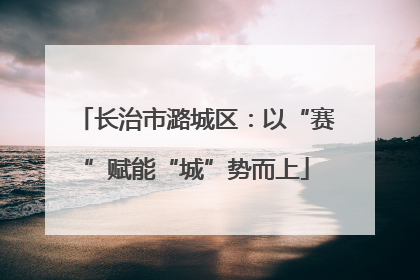 长治市潞城区：以“赛”赋能“城”势而上