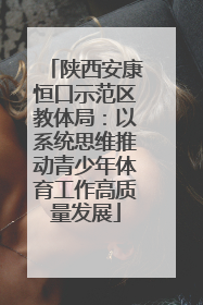 陕西安康恒口示范区教体局：以系统思维推动青少年体育工作高质量发展