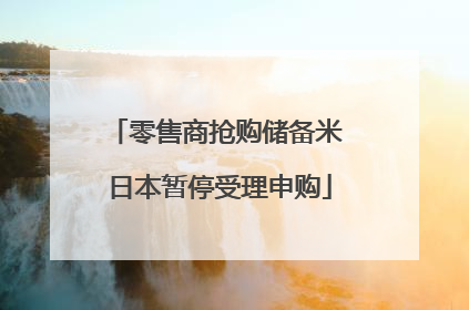 零售商抢购储备米 日本暂停受理申购