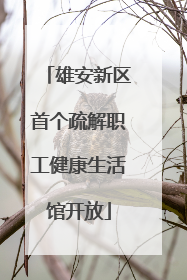 雄安新区首个疏解职工健康生活馆开放