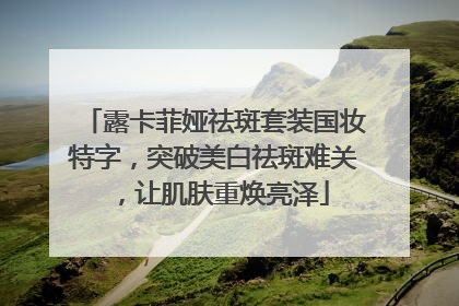 露卡菲娅祛斑套装国妆特字，突破美白祛斑难关，让肌肤重焕亮泽