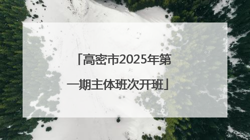 高密市2025年第一期主体班次开班