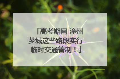 高考期间 漳州芗城这些路段实行临时交通管制！