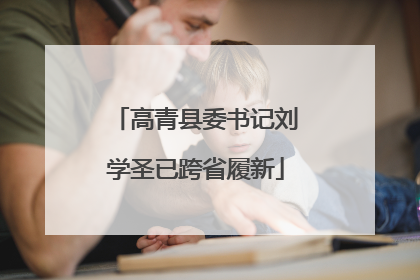 高青县委书记刘学圣已跨省履新