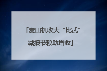 麦田机收大“比武” 减损节粮助增收