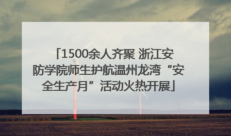 1500余人齐聚 浙江安防学院师生护航温州龙湾“安全生产月”活动火热开展