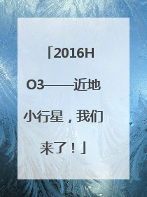 2016HO3——近地小行星，我们来了！