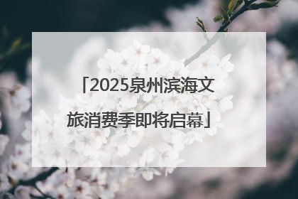 2025泉州滨海文旅消费季即将启幕