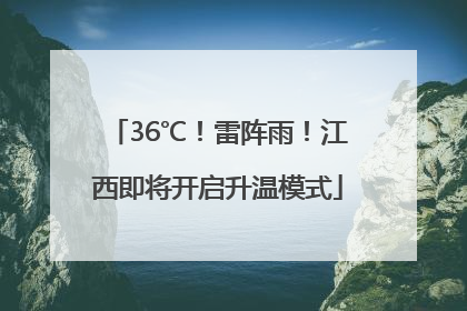 36℃！雷阵雨！江西即将开启升温模式