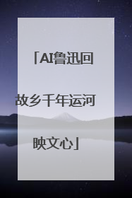 AI鲁迅回故乡千年运河映文心