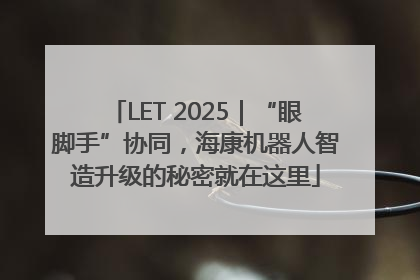 LET 2025｜“眼脚手”协同，海康机器人智造升级的秘密就在这里
