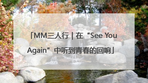 MM三人行｜在“See You Again”中听到青春的回响