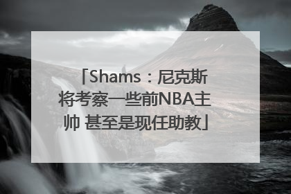 Shams：尼克斯将考察一些前NBA主帅 甚至是现任助教