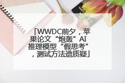 WWDC前夕，苹果论文“炮轰”AI推理模型“假思考”，测试方法遭质疑